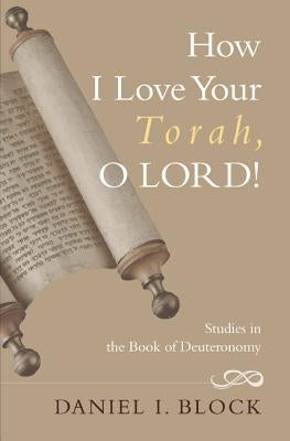 How I Love Your Torah, O LORD! by Block, Daniel I.
