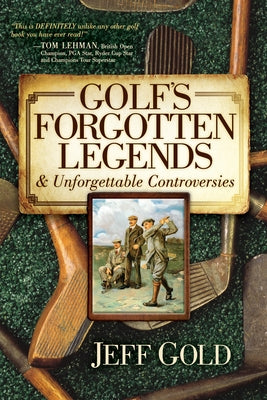 Golf's Forgotten Legends: & Unforgettable Controversies by Gold, Jeff