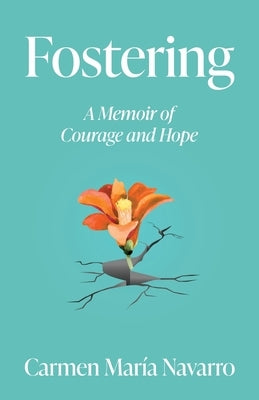 Fostering: A Memoir of Courage and Hope by Navarro, Carmen Maria
