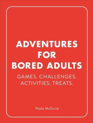 Adventures for Bored Adults: Games. Challenges. Activities. Treats. by McGuire, Paula