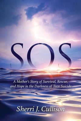 SOS: A Mother's Story of Survival, Rescue, and Hope in the Darkness of Teen Suicide by Cullison, Sherri J.