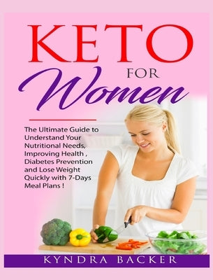 Keto For Women: The ultimate beginners guide to know your food needs, weight loss, diabetes prevention and boundless energy with high- by Backer, Kyndra