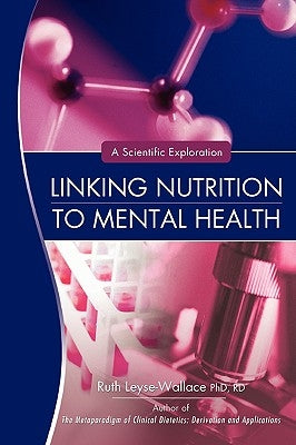 Linking Nutrition to Mental Health: A Scientific Exploration by Leyse-Wallace Phd Rd, Ruth