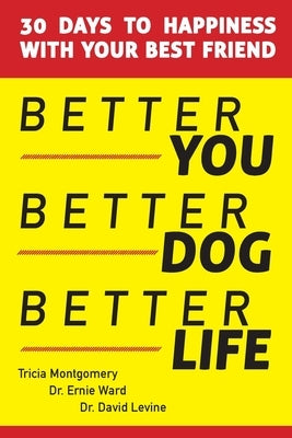 Better You, Better Dog, Better Life: 30 Days to Happiness with Your Best Friend by Montgomery, Tricia