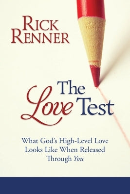 The Love Test: What God's High-Level Love Looks Like When Released Through You by Renner, Rick