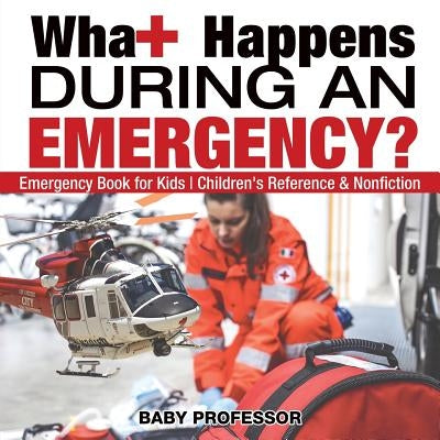 What Happens During an Emergency? Emergency Book for Kids - Children's Reference & Nonfiction by Baby Professor