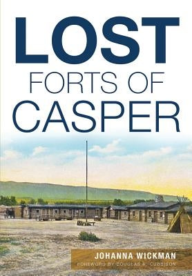 Lost Forts of Casper by Wickman, Johanna