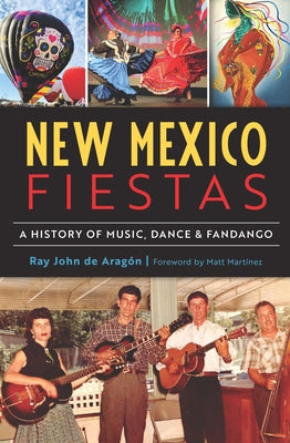 New Mexico Fiestas: A History of Music, Dance & Fandango by de Aragón, Ray John
