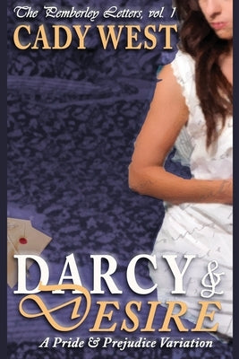 Darcy & Desire: A Pride & Prejudice Variation by West, Cady