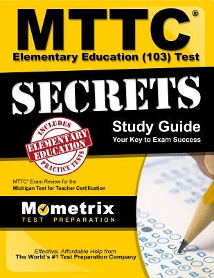 MTTC Elementary Education (103) Test Secrets Study Guide: MTTC Exam Review for the Michigan Test for Teacher Certification by Mttc Exam Secrets Test Prep