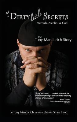 My Dirty Little Secrets - Steroids, Alcohol & God: The Tony Mandarich Story by Mandarich, Tony
