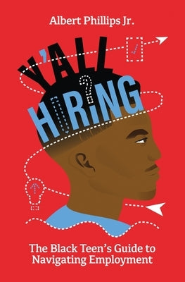 Y'all Hiring? The Black Teen's Guide to Navigating Employment by Phillips, Albert
