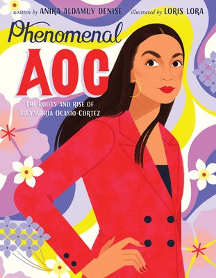 Phenomenal Aoc: The Roots and Rise of Alexandria Ocasio-Cortez by Denise, Anika Aldamuy