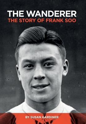 The Wanderer: The story of Frank Soo by Gardiner, Susan