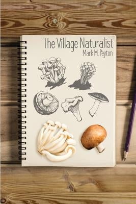 The Village Naturalist by Peyton, Mark M.