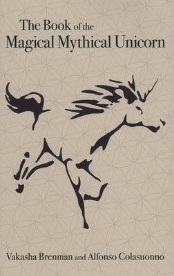 The Book of the Magical Mythical Unicorn: A Unique Anthology of Esoteric Knowledge, Myths and Legends by Brenman, Vakasha