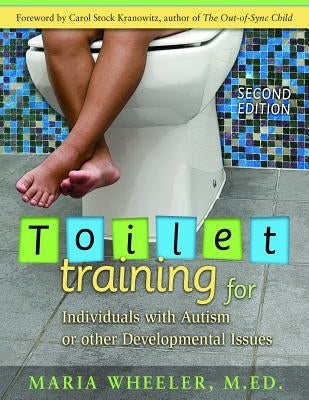 Toilet Training for Individuals with Autism or Other Developmental Issues: Second Edition by Wheeler, Maria