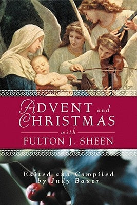 Advent Christmas Wisdom Sheen: Daily Scripture and Prayers Together with Sheen's Own Words by Bauer, Judy