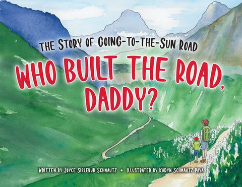 Who Built the Road, Daddy?: The Story of Going-To-The-Sun Road by Schmautz, Joyce Siblerud