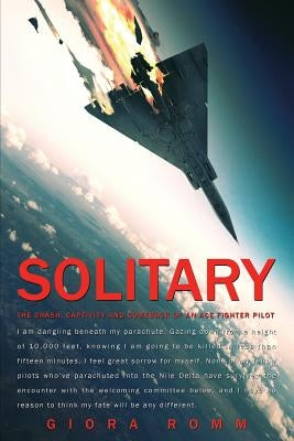 Solitary: The Crash, Captivity and Comeback of an Ace Fighter Pilot by Romm, Giora