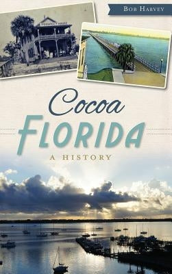 Cocoa, Florida: A History by Harvey, Bob