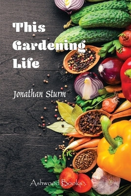 This Gardening Life by Sturm, Jonathan P.