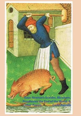 Isaac Newton's Scalder, Abraham, Prophesies the End of the World, & Other Poems by Parcelli, Carlo