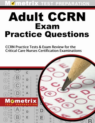 Adult Ccrn Exam Practice Questions: Ccrn Practice Tests & Review for the Critical Care Nurses Certification Examinations by Mometrix Nursing Certification Test Team
