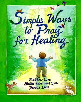 Simple Ways to Pray for Healing by Linn, Matthew