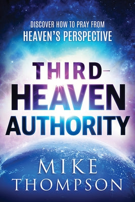 Third-Heaven Authority: Discover How to Pray from Heaven's Perspective by Thompson, Mike