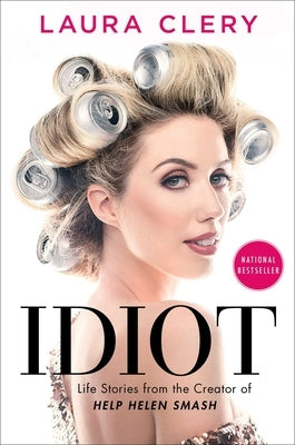 Idiot: Life Stories from the Creator of Help Helen Smash by Clery, Laura
