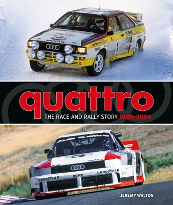 Quattro: The Race and Rally Story: 1980-2004 by Walton, Jeremy