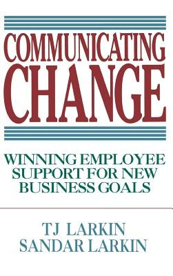 Communicating Change: Winning Employee Support for New Business Goals by Larkin, Sandar