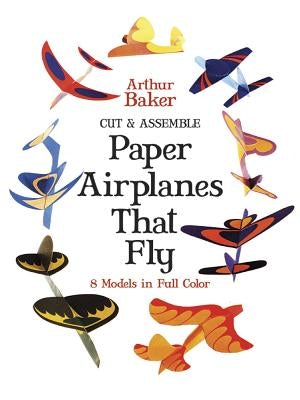 Cut & Assemble Paper Airplanes That Fly by Baker, Arthur