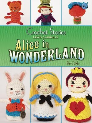 Crochet Stories: Lewis Carroll's Alice in Wonderland by Olski, Pat