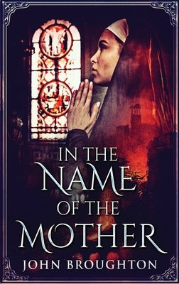 In The Name Of The Mother: A Chronicle of 8th Century Wessex by Broughton, John