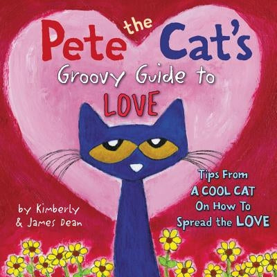 Pete the Cat's Groovy Guide to Love by Dean, James