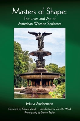 Masters of Shape: The Lives and Art of American Women Sculptors by Ausherman, Maria