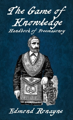 The Game Of Knowledge Handbook Of Freemasonry Ronayne Hardcover by Edmond Ronayne