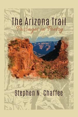 The Arizona Trail: Passages in Poetry by Chaffee, Stephen N.