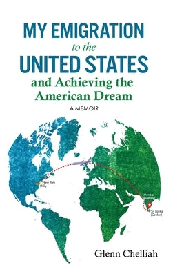 My Emigration to the United States and Achieving the American Dream by Chelliah, Glenn