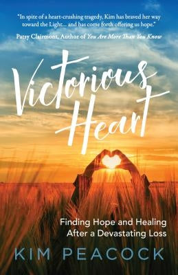 Victorious Heart: Finding Hope and Healing After a Devastating Loss by Peacock, Kim