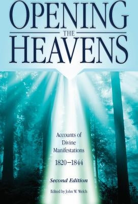 Opening the Heavens: Accounts of Divine Manifestations 1820-1844 by Welch, John W.