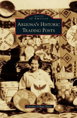 Arizona S Historic Trading Posts by Davis, Carolyn O.