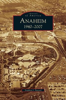 Anaheim 1940-2007 by Faessel, Stephen J.