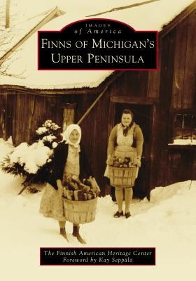 Finns of Michigan's Upper Peninsula by The Finnish American Heritage Center