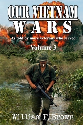 Our Vietnam Wars, Volume 3: as told by still more veterans who served by Brown, William F.
