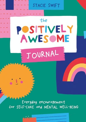 The Positively Awesome Journal: Everyday Encouragement for Self-Care and Mental Well-Being by Swift, Stacie