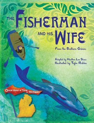 The Fisherman and His Wife: from the Brothers Grimm by Shaw, Heather Lee