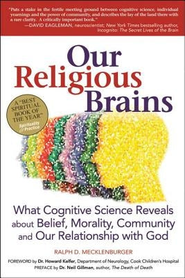Our Religious Brains: What Cognitive Science Reveals about Belief, Morality, Community and Our Relationship with God by Mecklenberger, Ralph D.